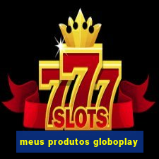 meus produtos globoplay